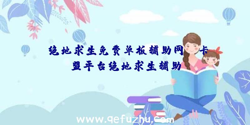 「绝地求生免费单板辅助网」|卡盟平台绝地求生辅助